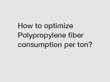 How to optimize Polypropylene fiber consumption per ton?