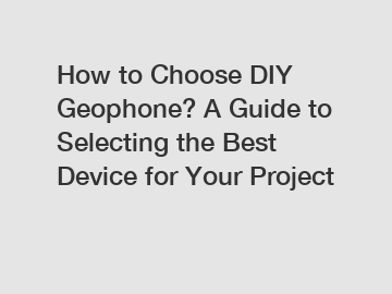 How to Choose DIY Geophone? A Guide to Selecting the Best Device for Your Project How to Choose DIY Geophone? A Guide to Selecting the Best Device for Your Project