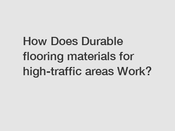 How Does Durable flooring materials for high-traffic areas Work?