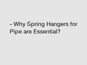 - Why Spring Hangers for Pipe are Essential?