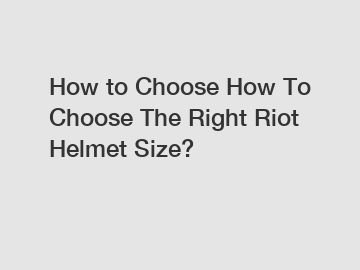 How to Choose How To Choose The Right Riot Helmet Size?