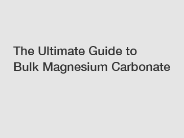 The Ultimate Guide to Bulk Magnesium Carbonate