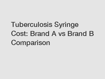 Tuberculosis Syringe Cost: Brand A vs Brand B Comparison