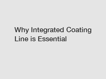 Why Integrated Coating Line is Essential