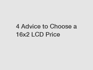 4 Advice to Choose a 16x2 LCD Price