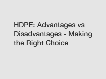 HDPE: Advantages vs Disadvantages - Making the Right Choice