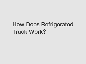 How Does Refrigerated Truck Work?