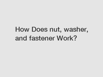 How Does nut, washer, and fastener Work?