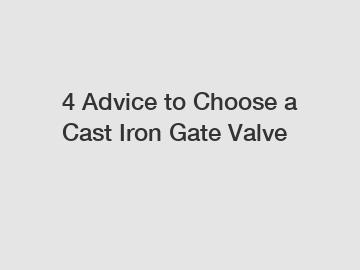 4 Advice to Choose a Cast Iron Gate Valve