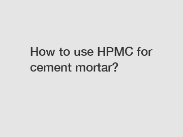 How to use HPMC for cement mortar?