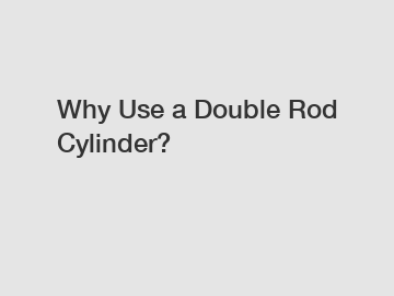 Why Use a Double Rod Cylinder?