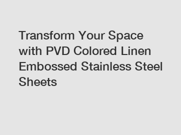 Transform Your Space with PVD Colored Linen Embossed Stainless Steel Sheets