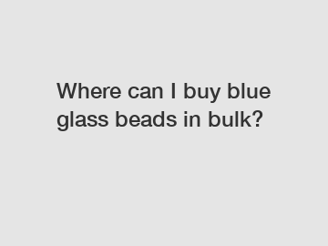 Where can I buy blue glass beads in bulk?