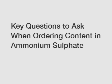 Key Questions to Ask When Ordering Content in Ammonium Sulphate