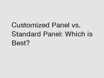 Customized Panel vs. Standard Panel: Which is Best?