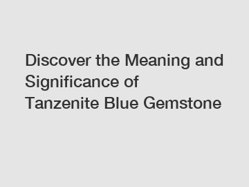 Discover the Meaning and Significance of Tanzenite Blue Gemstone