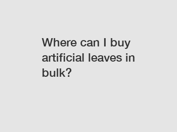 Where can I buy artificial leaves in bulk?