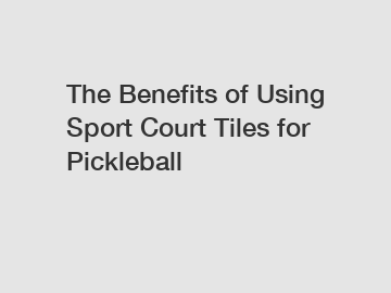 The Benefits of Using Sport Court Tiles for Pickleball