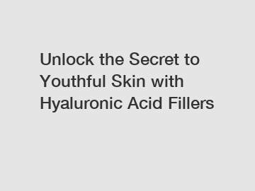 Unlock the Secret to Youthful Skin with Hyaluronic Acid Fillers