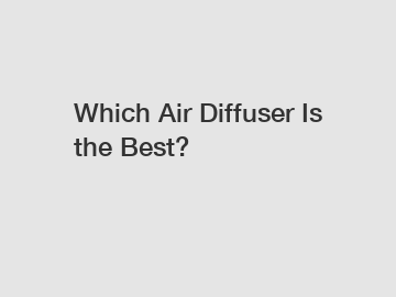 Which Air Diffuser Is the Best?