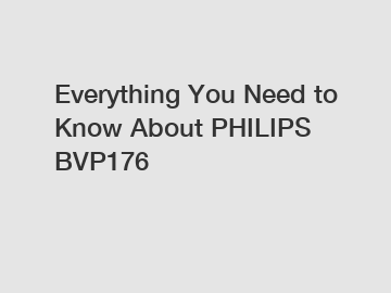 Everything You Need to Know About PHILIPS BVP176