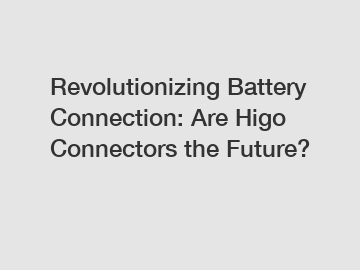 Revolutionizing Battery Connection: Are Higo Connectors the Future?