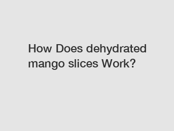 How Does dehydrated mango slices Work?