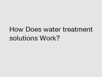 How Does water treatment solutions Work?