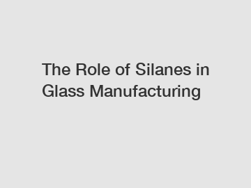 The Role of Silanes in Glass Manufacturing