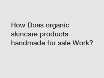 How Does organic skincare products handmade for sale Work?