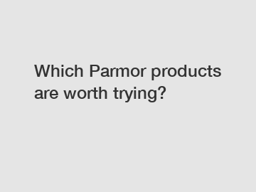 Which Parmor products are worth trying?