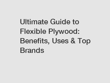 Ultimate Guide to Flexible Plywood: Benefits, Uses & Top Brands