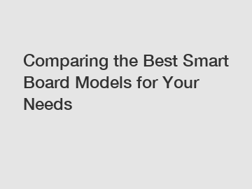 Comparing the Best Smart Board Models for Your Needs