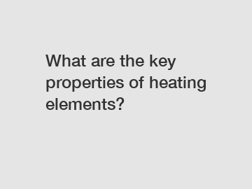 What are the key properties of heating elements?