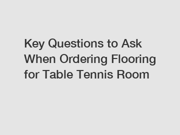 Key Questions to Ask When Ordering Flooring for Table Tennis Room