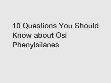 10 Questions You Should Know about Osi Phenylsilanes