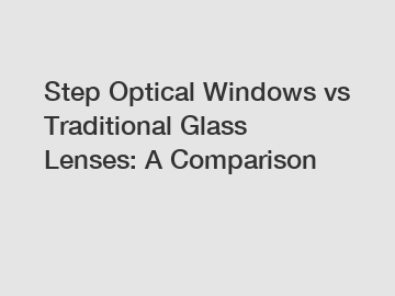 Step Optical Windows vs Traditional Glass Lenses: A Comparison