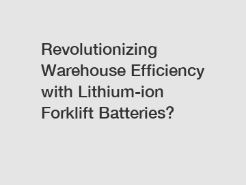Revolutionizing Warehouse Efficiency with Lithium-ion Forklift Batteries?