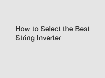 How to Select the Best String Inverter