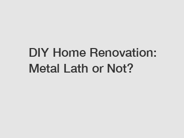 DIY Home Renovation: Metal Lath or Not?