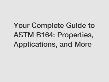 Your Complete Guide to ASTM B164: Properties, Applications, and More