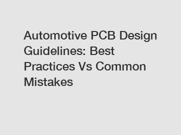 Automotive PCB Design Guidelines: Best Practices Vs Common Mistakes