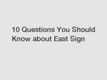 10 Questions You Should Know about East Sign