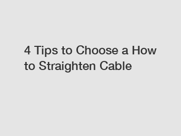 4 Tips to Choose a How to Straighten Cable