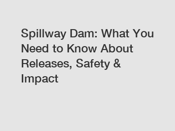 Spillway Dam: What You Need to Know About Releases, Safety & Impact