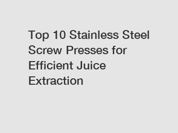 Top 10 Stainless Steel Screw Presses for Efficient Juice Extraction