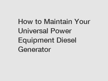 How to Maintain Your Universal Power Equipment Diesel Generator