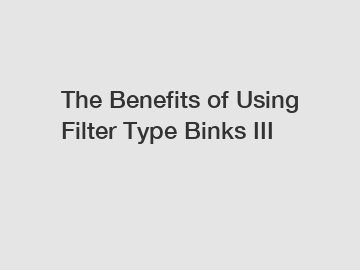 The Benefits of Using Filter Type Binks III