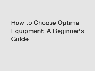 How to Choose Optima Equipment: A Beginner's Guide How to Choose Optima Equipment: A Beginner's Guide
