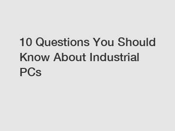 10 Questions You Should Know About Industrial PCs